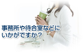 事務所や待合室などにいかがですか？